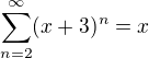 $\sum_{n=2}^{\infty }(x+3)^{n}=x$