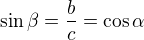 $\sin \beta =\frac{b}{c} = \cos \alpha $