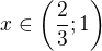 $x \in \(\frac23;1\)$