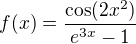 $f(x)=\frac{\cos(2x^2)}{e^{3x}-1}$