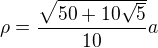 $ \rho = \frac{\sqrt{50+10\sqrt5}}{10}a$