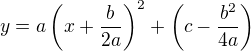$y=a\left(x+\frac b{2a}\right)^2+\left(c-\frac{b^2}{4a}\right)$