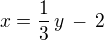 $x = \frac{1}{3}\, y \, -\, 2$
