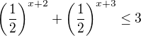 $ \left(\frac{1}{2}\right)^{x+2}+\left(\frac{1}{2}\right)^{x+3}\leq 3$