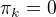 $\pi_k = 0 $