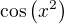 $\cos{\left(x^2\right)}$