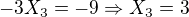 $-3X_{3} = -9 \Rightarrow X_{3} = 3$