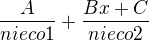 $\frac{A}{nieco1}+\frac{Bx+C}{nieco2}$