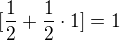 $[\frac{1}{2}+\frac{1}{2}\cdot 1]=1$