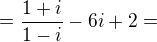 $=\frac{1+i }{1-i} -6i+2= $