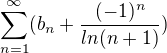 $\sum_{n=1}^{\infty }(b_n+\frac{(-1)^{n}}{ln(n+1)})$