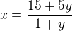 $x=\frac{15+5y}{1+y}$