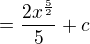 $=\frac {2x^{\frac 52}}5+c$