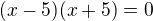 $(x-5)(x+5)=0$