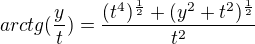 $arctg(\frac{y}{t})=\frac{(t^4)^{\frac12}+(y^2+t^2)^{\frac12}}{t^2}$
