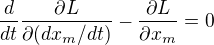 $\frac{d}{dt}\frac{\partial L}{\partial (dx_{m}/dt)}-\frac{\partial L}{\partial x_{m}}=0$