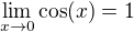 $\lim_{x\to 0}\cos (x)=1$