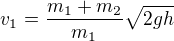 $v_{1}=\frac{m_{1}+m_{2}}{m_{1}}\sqrt{2gh}$
