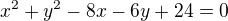 $x^{2}+y^{2}-8x-6y+24=0$