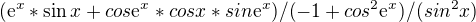 $(\mathrm{e}^{x}*\sin x+cos\mathrm{e}^{x}*cosx*sin\mathrm{e}^{x})/(-1+cos^{2}\mathrm{e}^{x})/(sin^{2}x)$