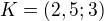 $K= (2,5 ;3)$