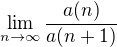 $\lim_{n\to\infty}\frac{a(n)}{a(n+1)}$