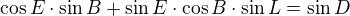 $\cos E\cdot \sin B+\sin E\cdot \cos B\cdot \sin L = \sin D$