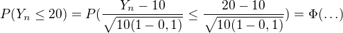 $P(Y_{n}\le 20)=P(\frac{Y_{n}-10}{\sqrt{10(1-0,1)}}\le \frac{20-10}{\sqrt{10(1-0,1)}})=\Phi (\ldots )$