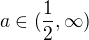 $a\in (\frac{1}{2}, \infty )$