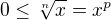 $0\le \sqrt[n]{x}=x^p$