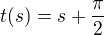 $t(s)=s +\frac{\pi}{2}$