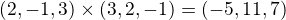 $(2,-1,3)\times(3,2,-1)=(-5,11,7)$