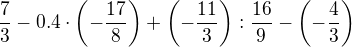 $\frac 73-0.4\cdot\left(-\frac{17}{8}\right)+\left(-\frac{11}{3}\right):\frac{16}{9}-\left(-\frac43\right)$