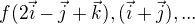$f(2\vec{i}-\vec{j}+\vec{k}),(\vec{i}+\vec{j}),...$