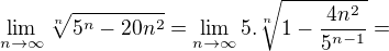 $\lim_{n\to\infty } \sqrt[n]{5^n-20n^2}=\lim_{n\to \infty} 5.\sqrt[n]{1-\frac{4n^2}{5^{n-1}}}=$