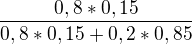 $\frac{0,8*0,15}{0,8*0,15+0,2*0,85}$