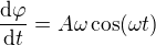 $\frac{\mathrm{d} \varphi }{\mathrm{d} t}=A\omega \cos (\omega t)$