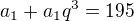 $a_{1}+a_{1}q^{3}=195$