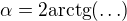 $\alpha=2\mathrm{arctg}(\ldots)$