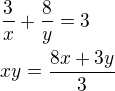 $\frac 3x+\frac 8y=3\nlxy=\frac{8x+3y}{3}$