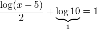 $\frac{\log(x-5)}{2}+\underbrace{\log10}_1=1$