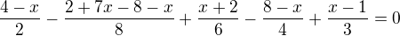$\frac{4-x}{2}-\frac{2+7x-8-x}{8}+\frac{x+2}{6}-\frac{8-x}{4}+\frac{x-1}{3}=0$