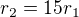 $r_2 = 15r_1$