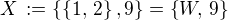 $X \,:=\{\{1, \,2\}, 9 \} = \{W, \,9 \} $