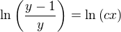$\ln{\left(\frac{y-1}{y}\right)}=\ln{\left(cx\right)}$