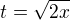 $t=\sqrt{2x}$