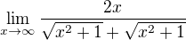 $\lim_{x\to\infty }\frac{2x}{\sqrt{x^{2}+1}+\sqrt{x^{2}+1}}$