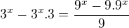 $3^{x}-3^{x}.3=\frac{9^{x}-9.9^{x}}{9}$