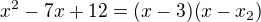 $x^2-7x+12=(x-3)(x-x_2)$