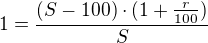 $1=\frac{(S-100)\cdot (1+\frac{r}{100})}{S}$